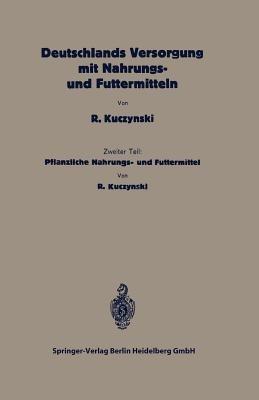 Deutschlands Versorgung mit pflanzlichen Nahrungs- und Futtermitteln: Zweiter Teil: Pflanzliche Nahrungs- und Futtermittel - Robert René Kuczynski - cover