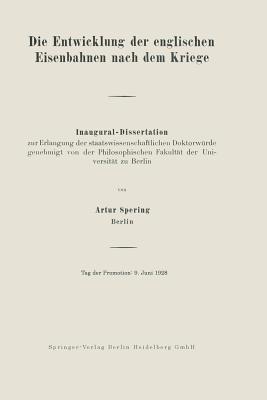 Die Entwicklung der englischen Eisenbahnen nach dem Kriege: Inaugural-Dissertation zur Erlangung der staatswissenschaftlichen Doktorwürde genehmigt von der Philosophischen Fakultät der Universität zu Berlin - Artur Spering - cover