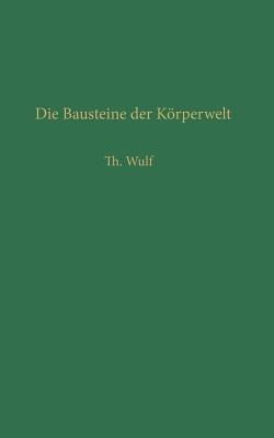 Die Bausteine der Körperwelt: Eine Einführung in die Atomphysik - Theodor Wulf - cover