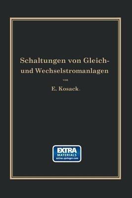 Schaltungen von Gleich- und Wechselstromanlagen: Dynamomaschinen, Motoren und Transformatoren, Lichtanlagen, Kraftwerke und Umformerstationen Ein Lehr- und Hilfsbuch - Emil Kosack - cover