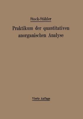Praktikum der quantitativen anorganischen Analyse - Alfred Stock,Arthur Stähler,Andreas Hake - cover