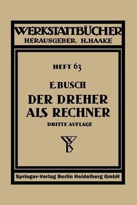 Der Dreher als Rechner: Wechselräder-, Kegel- und Arbeitszeitberechnungen in einfacher und anschaulicher Darstellung, zum Selbstunterricht und für die Praxis - Ernst Busch - cover