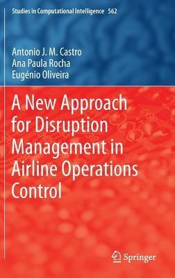 A New Approach for Disruption Management in Airline Operations Control - António J. M. Castro,Ana Paula Rocha,Eugénio Oliveira - cover