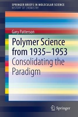 Polymer Science from 1935-1953: Consolidating the Paradigm - Gary Patterson - cover