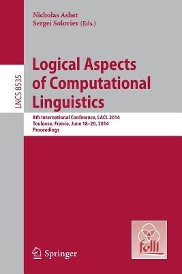 Logical Aspects of Computational Linguistics: 8th International Conference, LACL 2014, Toulouse, France, June 18-24, 2014. Proceedings - cover