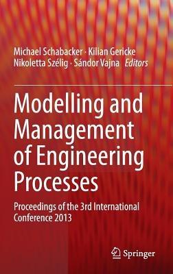 Modelling and Management of Engineering Processes: Proceedings of the 3rd International Conference 2013 - cover