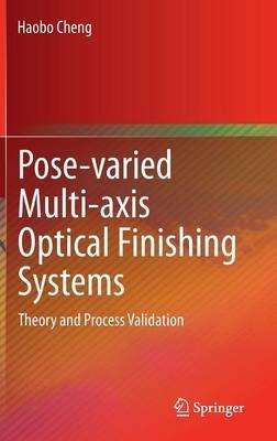 Pose-varied Multi-axis Optical Finishing Systems: Theory and Process Validation - Haobo Cheng - cover