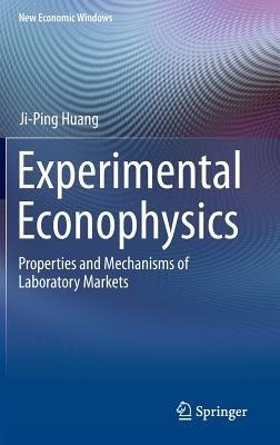 Experimental Econophysics: Properties and Mechanisms of Laboratory Markets - Ji-Ping Huang - cover