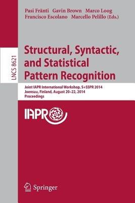 Structural, Syntactic, and Statistical Pattern Recognition: Joint IAPR International Workshop, S+SSPR 2014, Joensuu, Finland, August 20-22, 2014, Proceedings - cover