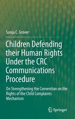 Children Defending their Human Rights Under the CRC Communications Procedure: On Strengthening the Convention on the Rights of the Child Complaints Mechanism