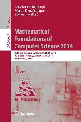 Mathematical Foundations of Computer Science 2014: 39th International Symposium, MFCS 2014, Budapest, Hungary, August 26-29, 2014. Proceedings, Part I - cover