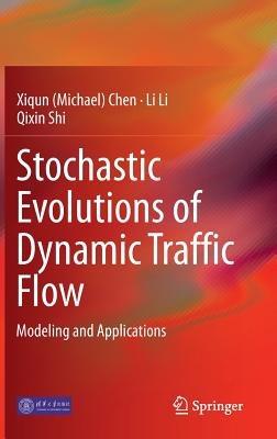 Stochastic Evolutions of Dynamic Traffic Flow: Modeling and Applications - Xiqun (Michael) Chen,Li Li,Qixin Shi - cover