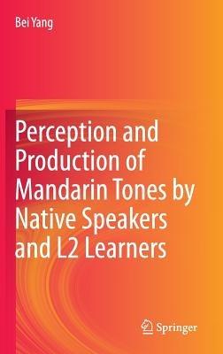 Perception and Production of Mandarin Tones by Native Speakers and L2 Learners - Bei Yang - cover