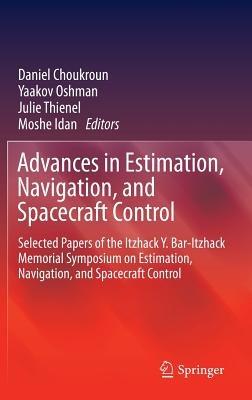 Advances in Estimation, Navigation, and Spacecraft Control: Selected Papers of the Itzhack Y. Bar-Itzhack Memorial Symposium on Estimation, Navigation, and Spacecraft Control - cover