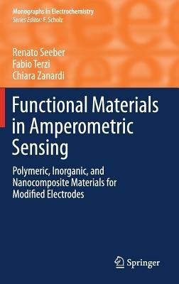 Functional Materials in Amperometric Sensing: Polymeric, Inorganic, and Nanocomposite Materials for Modified Electrodes - Renato Seeber,Fabio Terzi,Chiara Zanardi - cover