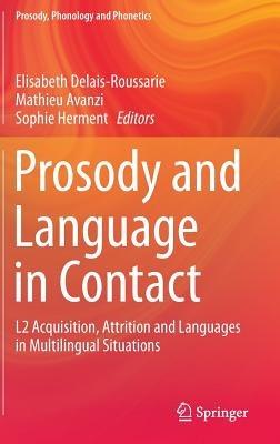 Prosody and Language in Contact: L2 Acquisition, Attrition and Languages in Multilingual Situations - cover