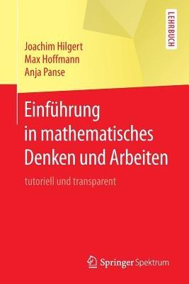 Einführung in mathematisches Denken und Arbeiten: tutoriell und transparent - Joachim Hilgert,Max Hoffmann,Anja Panse - cover