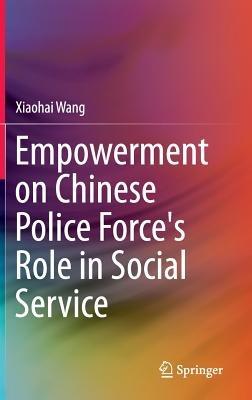 Empowerment on Chinese Police Force's Role in Social Service - Xiaohai Wang - cover
