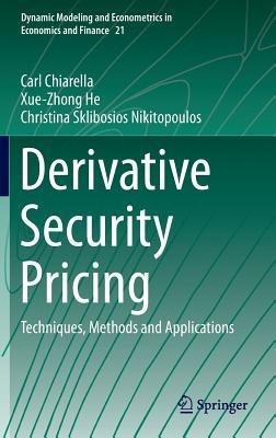Derivative Security Pricing: Techniques, Methods and Applications - Carl Chiarella,Xue-Zhong He,Christina Sklibosios Nikitopoulos - cover