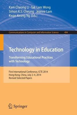 Technology in Education. Transforming Educational Practices with Technology: International Conference, ICTE 2014, Hong Kong, China, July 2-4, 2014. Revised Selected Papers - cover