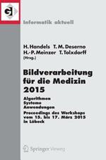 Bildverarbeitung für die Medizin 2015: Algorithmen - Systeme - Anwendungen. Proceedings des Workshops vom 15. bis 17. März 2015 in Lübeck