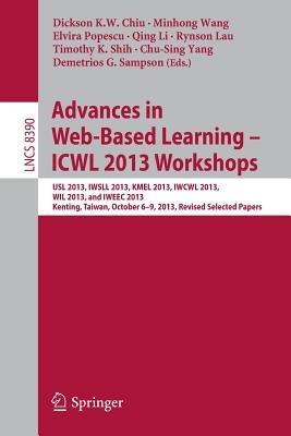 Advances in Web-Based Learning – ICWL 2013 Workshops: USL 2013, IWSLL 2013, KMEL 2013, IWCWL 2013, WIL 2013, and IWEEC 2013, Kenting, Taiwan, October 6-9, 2013, Revised Selected Papers - cover