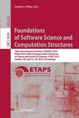 Foundations of Software Science and Computation Structures: 18th International Conference, FOSSACS 2015, Held as Part of the European Joint Conferences on Theory and Practice of Software, ETAPS 2015, London, UK, April 11-18, 2015, Proceedings - cover