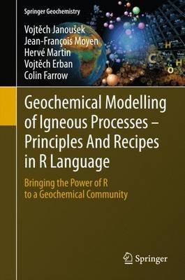 Geochemical Modelling of Igneous Processes – Principles And Recipes in R Language: Bringing the Power of R to a Geochemical Community - Vojtech Janoušek,Jean-François Moyen,Hervé Martin - cover