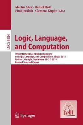 Logic, Language, and Computation: 10th International Tbilisi Symposium on Logic, Language, and Computation, TbiLLC 2013, Gudauri, Georgia, September 23-27, 2013. Revised Selected Papers - cover