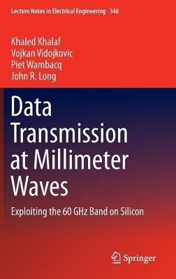 Data Transmission at Millimeter Waves: Exploiting the 60 GHz Band on Silicon - Khaled Khalaf,Vojkan Vidojkovic,Piet Wambacq - cover