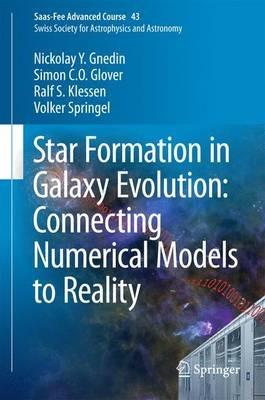 Star Formation in Galaxy Evolution: Connecting Numerical Models to Reality: Saas-Fee Advanced Course 43. Swiss Society for Astrophysics and Astronomy - Nickolay Y. Gnedin,Simon C. O. Glover,Ralf S. Klessen - cover