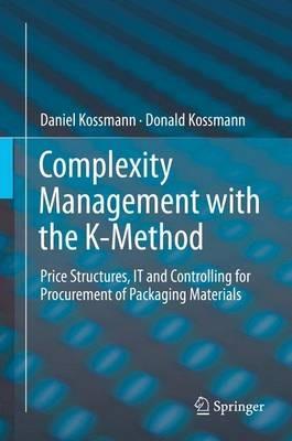 Complexity Management with the K-Method: Price Structures, IT and Controlling for Procurement of Packaging Materials - Daniel Kossmann,Donald Kossmann - cover