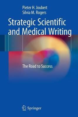 Strategic Scientific and Medical Writing: The Road to Success - Pieter H. Joubert,Silvia M. Rogers - cover