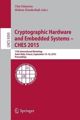 Cryptographic Hardware and Embedded Systems -- CHES 2015: 17th International Workshop, Saint-Malo, France, September 13-16, 2015, Proceedings - cover