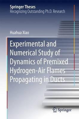 Experimental and Numerical Study of Dynamics of Premixed Hydrogen-Air Flames Propagating in Ducts - Huahua Xiao - cover