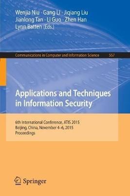 Applications and Techniques in Information Security: 6th International Conference, ATIS 2015, Beijing, China, November 4-6, 2015, Proceedings - cover