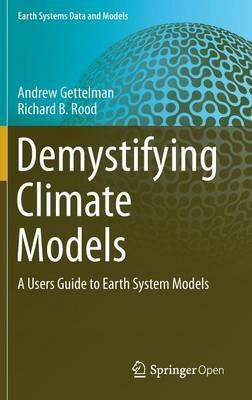 Demystifying Climate Models: A Users Guide to Earth System Models - Andrew Gettelman,Richard B. Rood - cover