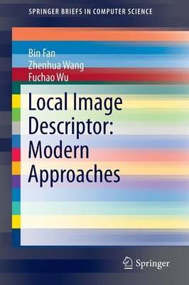 Local Image Descriptor: Modern Approaches - Bin Fan,Zhenhua Wang,Fuchao Wu - cover
