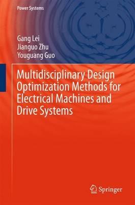 Multidisciplinary Design Optimization Methods for Electrical Machines and Drive Systems - Gang Lei,Jianguo Zhu,Youguang Guo - cover