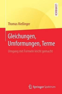 Gleichungen, Umformungen, Terme: Umgang mit Formeln leicht gemacht - Thomas Rießinger - cover