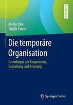 Die temporäre Organisation: Grundlagen der Kooperation, Gestaltung und Beratung