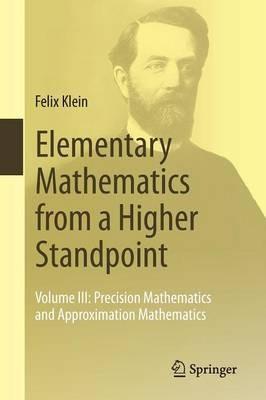 Elementary Mathematics from a Higher Standpoint: Volume III: Precision Mathematics and Approximation Mathematics - Felix Klein - cover