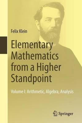 Elementary Mathematics from a Higher Standpoint: Volume I: Arithmetic, Algebra, Analysis - Felix Klein - cover