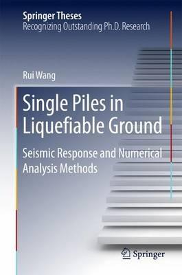 Single Piles in Liquefiable Ground: Seismic Response and Numerical Analysis Methods - Rui Wang - cover