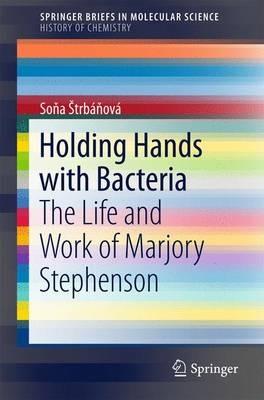 Holding Hands with Bacteria: The Life and Work of Marjory Stephenson - Sona Štrbánová - cover