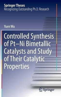 Controlled Synthesis of Pt-Ni Bimetallic Catalysts and Study of Their Catalytic Properties - Yuen Wu - cover