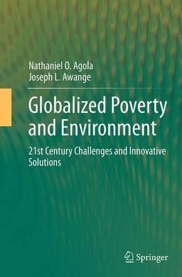 Globalized Poverty and Environment: 21st Century Challenges and Innovative Solutions - Nathaniel O. Agola,Joseph L. Awange - cover