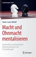 Macht und Ohnmacht mentalisieren: Konstruktive und destruktive Machtausübung in der Psychotherapie