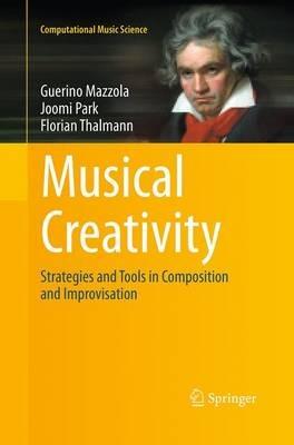 Musical Creativity: Strategies and Tools in Composition and Improvisation - Guerino Mazzola,Joomi Park,Florian Thalmann - cover