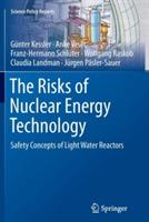 The Risks of Nuclear Energy Technology: Safety Concepts of Light Water Reactors - Günter Kessler,Anke Veser,Franz-Hermann Schlüter - cover